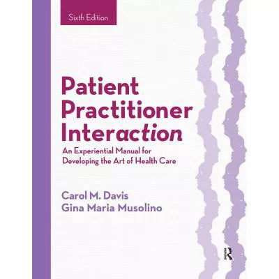 Patient Practitioner Interaction : An Experiential Manual for Developing the Art of Health Care